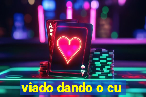 viado dando o cu